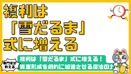 複利は「雪だるま」式に増える！資産形成を劇的に加速させる魔法の力を味方につける方法