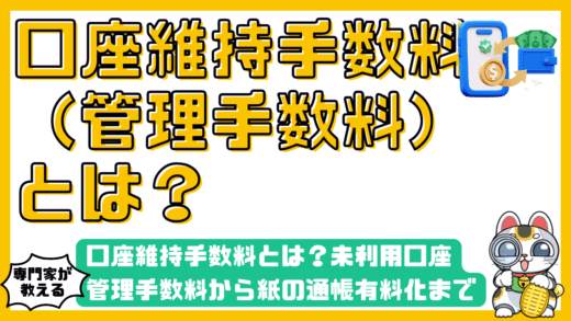 口座維持手数料とは？未利用口座管理手数料から紙の通帳有料化まで徹底解説