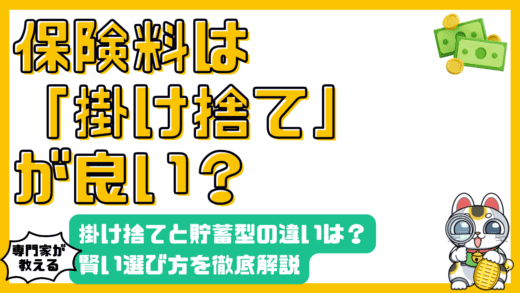 保険料は「掛け捨て」が良い？貯蓄型との違いから賢い選び方まで徹底解説