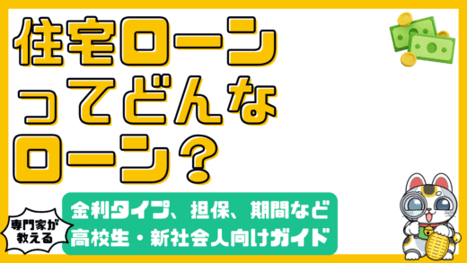 住宅ローン完全ガイド：金利タイプ、担保、返済期間の最適解【高校生・新社会人向け】